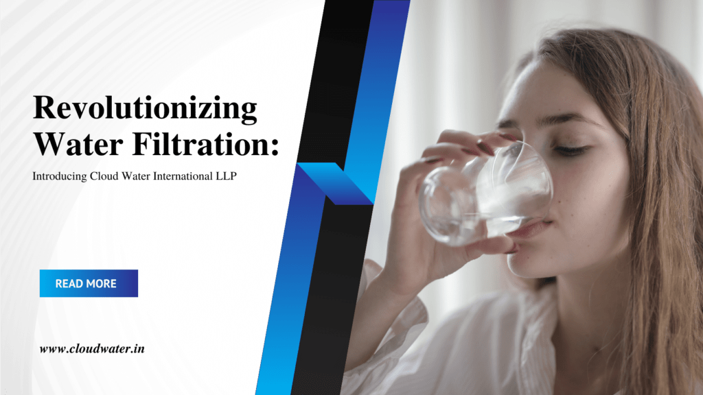 Revolutionizing Water Filtration: Introducing CloudWater International LLP